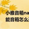 小雅音箱nano如何連接手機（小雅Nano智能音箱怎么連接手機）