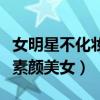 女明星不化妝還那么漂亮嗎（這幾位是公認是素顏美女）