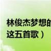 林俊杰夢想的聲音中唱了什么歌（網友列出了這五首歌）