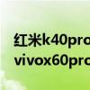 紅米k40pro和vivox60pro（紅米k40pro和vivox60pro哪個好）