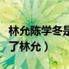 林允陳學冬是什么關系（網曝陳學冬大姨看上了林允）