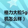 格力大松5g手機性能怎么樣（格力大松5G手機怎么樣）