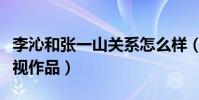 李沁和張一山關系怎么樣(二人合作了哪些影視作品)