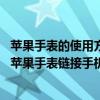 蘋果手表的使用方法如何連接手機（蘋果手表怎么連接手機 蘋果手表鏈接手機方法介紹）