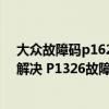 大眾故障碼p1624怎樣解決（奧迪 大眾p1326故障碼怎么解決 P1326故障碼解釋和消除方法）