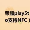 榮耀play5t pro有nfc功能嗎（榮耀play5Pro支持NFC）