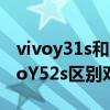 vivoy31s和vivoy52s區別（vivoY31s和vivoY52s區別對比）