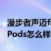 漫步者聲邁fitpods電話測評（漫步者聲邁FitPods怎么樣）
