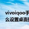 vivoiqoo手機桌面掛件怎么設置（iqoo7怎么設置桌面掛件）