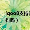 iqoo8支持光學防抖嗎（iQOO8支持光學防抖嗎）