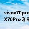 vivox70pro+和vivox60pro+的區別（vivoX70Pro 和榮耀magic3Pro哪個好）