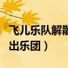 飛兒樂隊解散了嗎（飛兒被不知情情況下被踢出樂團）