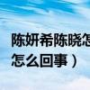 陳妍希陳曉怎么認識的（陳妍希與陳曉婚變是怎么回事）