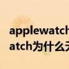 applewatch怎樣設置戴口罩解鎖（AppleWatch為什么無法解鎖手機）