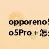 opporeno5怎么超級截屏長圖（OPPOReno5Pro＋怎么截屏）