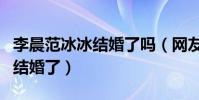 李晨范冰冰結婚了嗎(網友曝出范冰冰拉橫幅結婚了)