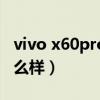 vivo x60pro防水等級（vivox60pro 屏幕怎么樣）