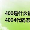 400是什么錯誤代碼（4004代碼是什么意思 4004代碼怎么解決）