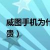 威圖手機為什么怎么貴（威圖手機為什么這么貴）