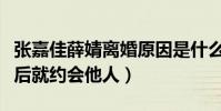 張嘉佳薛婧離婚原因是什么(網曝錄制節目過后就約會他人)