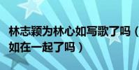 林志穎為林心如寫歌了嗎(曾經的林志穎林心如在一起了嗎)