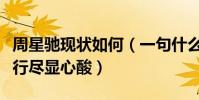 周星馳現狀如何(一句什么都演過現在體力不行盡顯心酸)