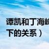 譚凱和丁海峰長得像嗎（揭秘譚凱和丁海峰私下的關系）