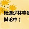 楊迪少林寺是炒作嗎（楊迪陷入明星排場大的輿論中）