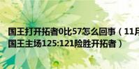 國王打開拓者0比57怎么回事(11月25日NBA常規賽戰報:國王主場125:121險勝開拓者)