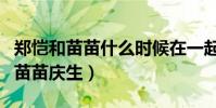 鄭愷和苗苗什么時候在一起的(鄭愷曬孕照為苗苗慶生)
