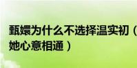 甄嬛為什么不選擇溫實初(一個器重她一個與她心意相通)