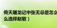 倚天屠龍記中張無忌是怎么死的(張無忌為什么選擇趙敏)