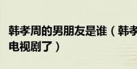 韓孝周的男朋友是誰(韓孝周為什么不再拍攝電視劇了)