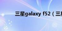 三星galaxy f52(三星Galaxy)