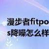 漫步者fitpods怎么降噪（漫步者聲邁FitPods降噪怎么樣）