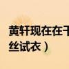 黃軒現在在干嘛（親自為粉絲選衣服貼心為粉絲試衣）