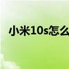 小米10s怎么關閉5g（小米10s支持5G嗎）