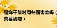 易烊千璽對周冬雨害羞嗎(少年的你中貢獻出熒幕初吻)