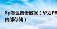 8p怎么備份數據(華為P8如何把數據備份到內部存儲)