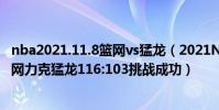nba2021.11.8籃網vs猛龍(2021NBA常規賽戰報:客場籃網力克猛龍116:103挑戰成功)