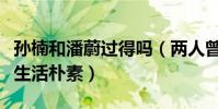 孫楠和潘蔚過得嗎(兩人曾經瘋狂秀恩愛現在生活樸素)