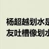 楊超越劃水是什么意思（楊超越綜藝跳舞被網友吐槽像劃水）