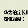 華為的定位服務什么意思（華為P50怎么開啟定位服務）