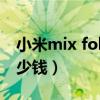 小米mix fold官方售價（小米MIXFOLDS多少錢）