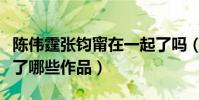 陳偉霆張鈞甯在一起了嗎(陳偉霆張鈞甯合作了哪些作品)