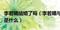 李若曦結婚了嗎(李若曦與杜海濤的分手原因是什么)