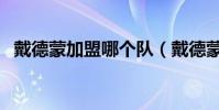 戴德蒙加盟哪個隊(戴德蒙為什么被罰下)