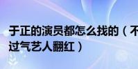 于正的演員都怎么找的(不僅捧紅新演員還讓過氣藝人翻紅)
