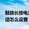 魅族長按電源鍵（魅族MX5按電源鍵結束通話怎么設置）