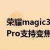 榮耀magic3pro十倍變焦穩嗎（榮耀magic3Pro支持變焦嗎）